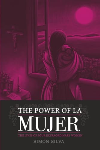 The Power of the Mujer: The Lives of Four Extraordinary Women
