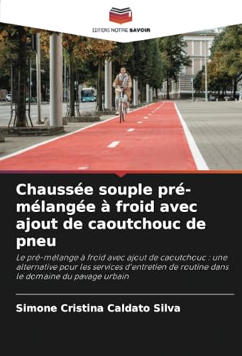 Chaussée souple pré-mélangée à froid avec ajout de caoutchouc de pneu: Le pré-mélange à froid avec ajout de caoutchouc : une alternative pour les ... de routine dans le domaine du pavage urbain von Editions Notre Savoir