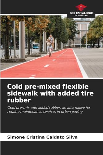 Cold pre-mixed flexible sidewalk with added tire rubber: Cold pre-mix with added rubber: an alternative for routine maintenance services in urban paving von Our Knowledge Publishing