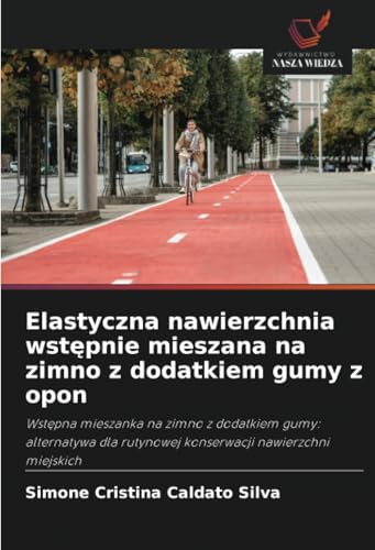 Elastyczna nawierzchnia wstępnie mieszana na zimno z dodatkiem gumy z opon: Wstępna mieszanka na zimno z dodatkiem gumy: alternatywa dla rutynowej ... rutynowej konserwacji nawierzchni miejskich von Wydawnictwo Nasza Wiedza