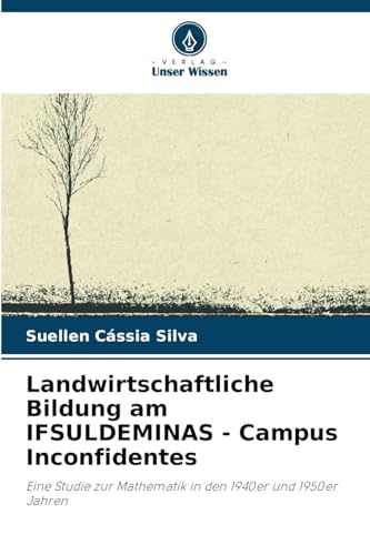 Landwirtschaftliche Bildung am IFSULDEMINAS - Campus Inconfidentes: Eine Studie zur Mathematik in den 1940er und 1950er Jahren von Verlag Unser Wissen