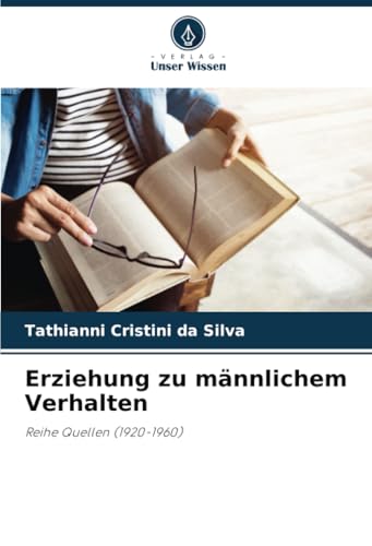 Erziehung zu männlichem Verhalten: Reihe Quellen (1920-1960) von Verlag Unser Wissen