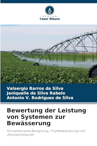 Bewertung der Leistung von Systemen zur Bewässerung: Konventionelle Beregnung, Tropfbewässerung und Zentraldrehpunkt von Verlag Unser Wissen