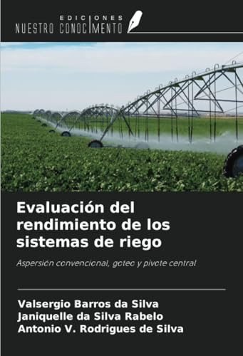 Evaluación del rendimiento de los sistemas de riego: Aspersión convencional, goteo y pivote central von Ediciones Nuestro Conocimiento