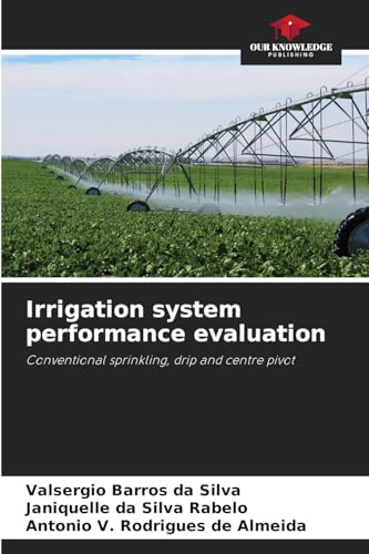 Irrigation system performance evaluation: Conventional sprinkling, drip and centre pivot von Our Knowledge Publishing