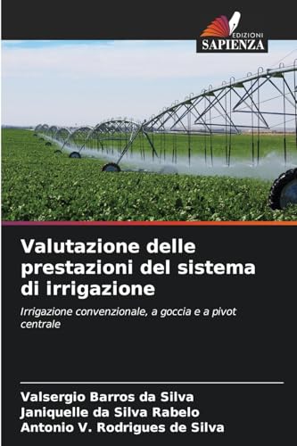 Valutazione delle prestazioni del sistema di irrigazione: Irrigazione convenzionale, a goccia e a pivot centrale von Edizioni Sapienza