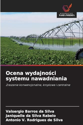Ocena wydajności systemu nawadniania: Zraszanie konwencjonalne, kroplowe i centralne von Wydawnictwo Nasza Wiedza