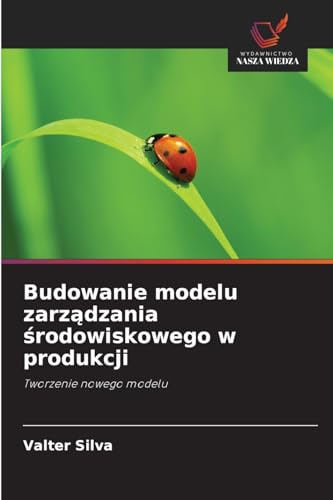 Budowanie modelu zarządzania środowiskowego w produkcji: Tworzenie nowego modelu von Wydawnictwo Nasza Wiedza
