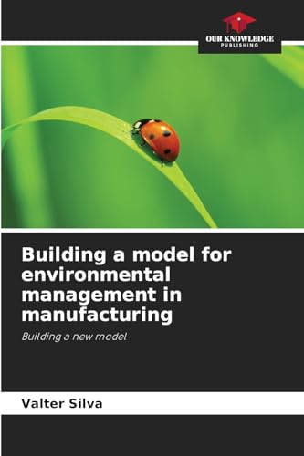 Building a model for environmental management in manufacturing: Building a new model von Our Knowledge Publishing