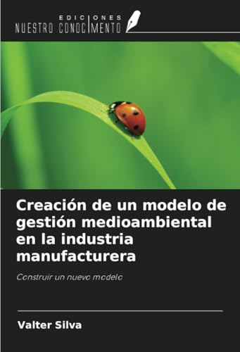 Creación de un modelo de gestión medioambiental en la industria manufacturera: Construir un nuevo modelo von Ediciones Nuestro Conocimiento
