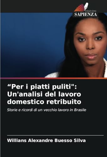 “Per i piatti puliti": Un'analisi del lavoro domestico retribuito: Storie e ricordi di un vecchio lavoro in Brasile von Edizioni Sapienza