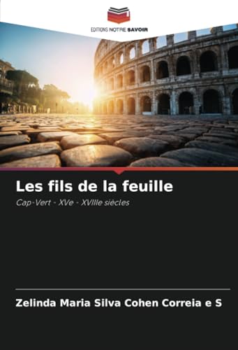 Les fils de la feuille: Cap-Vert - XVe - XVIIIe siècles von Editions Notre Savoir