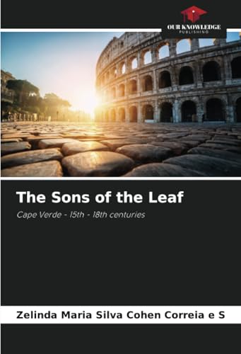 The Sons of the Leaf: Cape Verde - 15th - 18th centuries The Sons of the Leaf: Cape Verde - 15th - 18th centuries von Our Knowledge Publishing
