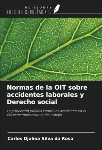 Normas de la OIT sobre accidentes laborales y Derecho social: La protección jurídica contra los accidentes en el Derecho internacional del trabajo von Ediciones Nuestro Conocimiento