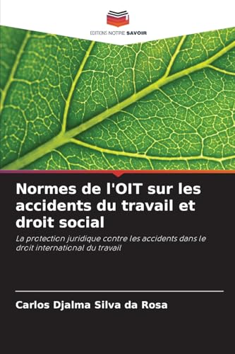 Normes de l'OIT sur les accidents du travail et droit social: La protection juridique contre les accidents dans le droit international du travail von Editions Notre Savoir