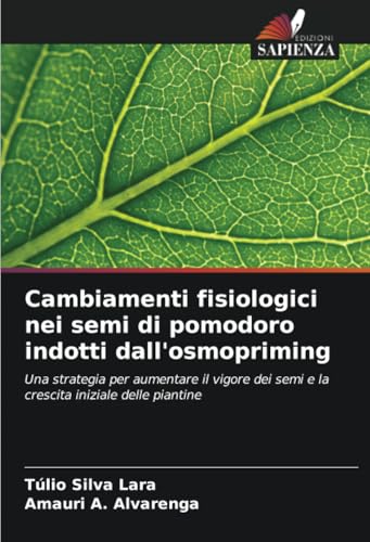 Cambiamenti fisiologici nei semi di pomodoro indotti dall'osmopriming: Una strategia per aumentare il vigore dei semi e la crescita iniziale delle piantine von Edizioni Sapienza