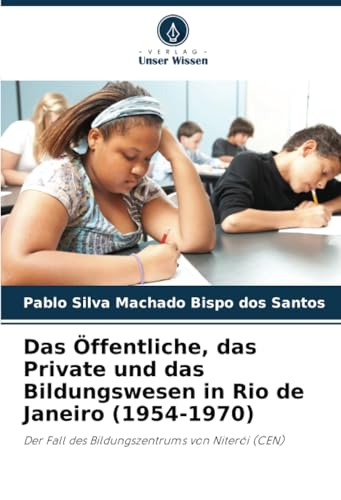 Das Öffentliche, das Private und das Bildungswesen in Rio de Janeiro (1954-1970): Der Fall des Bildungszentrums von Niterói (CEN) von Verlag Unser Wissen