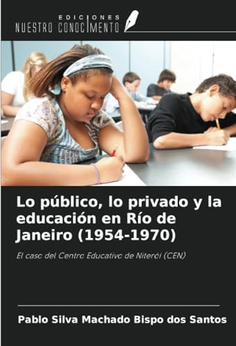 Lo público, lo privado y la educación en Río de Janeiro (1954-1970): El caso del Centro Educativo de Niterói (CEN) von Ediciones Nuestro Conocimiento