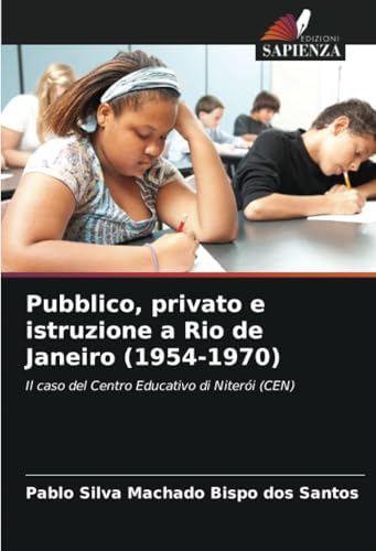 Pubblico, privato e istruzione a Rio de Janeiro (1954-1970): Il caso del Centro Educativo di Niterói (CEN) von Edizioni Sapienza