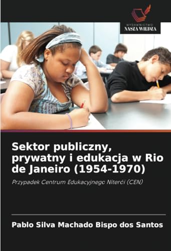 Sektor publiczny, prywatny i edukacja w Rio de Janeiro (1954-1970): Przypadek Centrum Edukacyjnego Niterói (CEN) von Wydawnictwo Nasza Wiedza