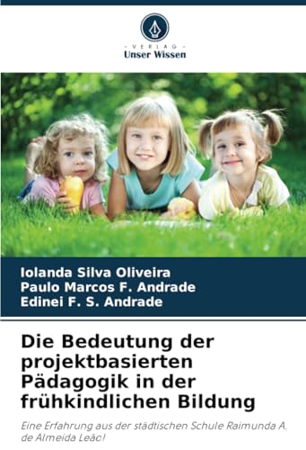 Die Bedeutung der projektbasierten Pädagogik in der frühkindlichen Bildung: Eine Erfahrung aus der städtischen Schule Raimunda A. de Almeida Leão! von Verlag Unser Wissen