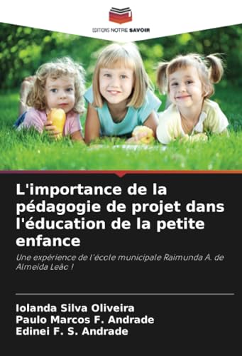 L'importance de la pédagogie de projet dans l'éducation de la petite enfance: Une expérience de l'école municipale Raimunda A. de Almeida Leão ! von Editions Notre Savoir