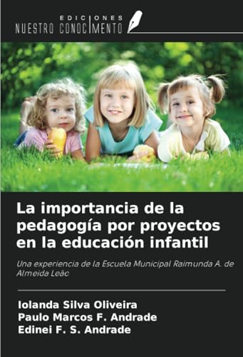 La importancia de la pedagogía por proyectos en la educación infantil: Una experiencia de la Escuela Municipal Raimunda A. de Almeida Leão von Ediciones Nuestro Conocimiento