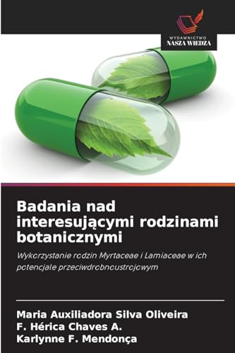 Badania nad interesującymi rodzinami botanicznymi: Wykorzystanie rodzin Myrtaceae i Lamiaceae w ich potencjale przeciwdrobnoustrojowym von Wydawnictwo Nasza Wiedza