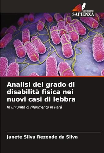 Analisi del grado di disabilità fisica nei nuovi casi di lebbra: In un'unità di riferimento in Pará von Edizioni Sapienza