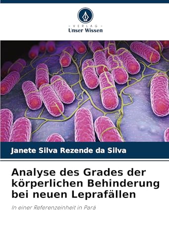 Analyse des Grades der körperlichen Behinderung bei neuen Leprafällen: In einer Referenzeinheit in Pará von Verlag Unser Wissen