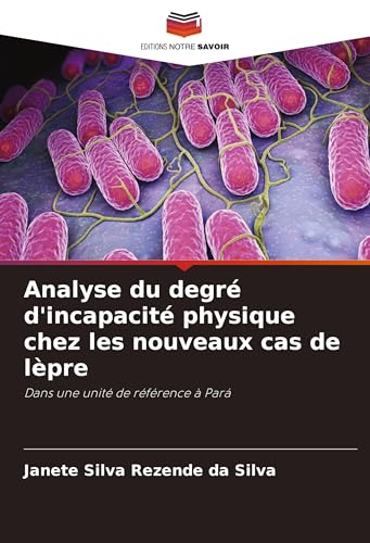 Analyse du degré d'incapacité physique chez les nouveaux cas de lèpre: Dans une unité de référence à Pará von Editions Notre Savoir