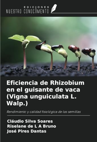 Eficiencia de Rhizobium en el guisante de vaca (Vigna unguiculata L. Walp.): Rendimiento y calidad fisiológica de las semillas von Ediciones Nuestro Conocimiento