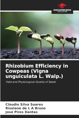 Rhizobium Efficiency in Cowpeas (Vigna unguiculata L. Walp.): Yield and Physiological Quality of Seeds von Our Knowledge Publishing