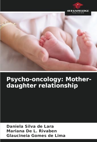 Psycho-oncology: Mother-daughter relationship: DE von Our Knowledge Publishing