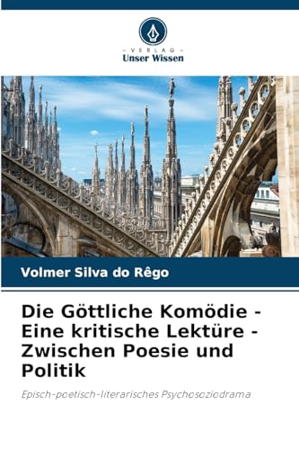 Die Göttliche Komödie - Eine kritische Lektüre - Zwischen Poesie und Politik: Episch-poetisch-literarisches Psychosoziodrama von Verlag Unser Wissen