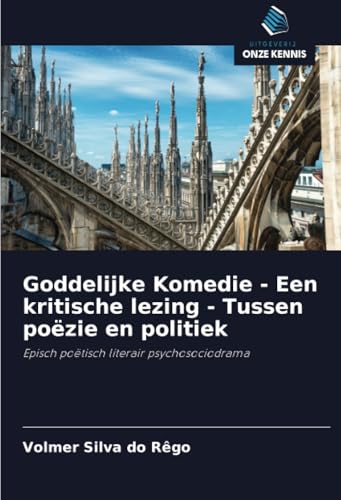 Goddelijke Komedie - Een kritische lezing - Tussen poëzie en politiek: Episch poëtisch literair psychosociodrama von Uitgeverij Onze Kennis