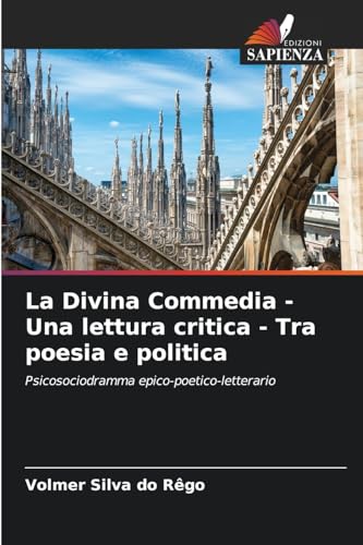 La Divina Commedia - Una lettura critica - Tra poesia e politica: Psicosociodramma epico-poetico-letterario von Edizioni Sapienza