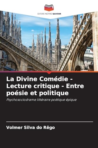 La Divine Comédie - Lecture critique - Entre poésie et politique: Psychosociodrame littéraire poétique épique von Editions Notre Savoir