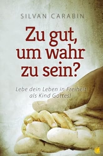Zu gut, um wahr zu sein?: Lebe dein Leben in Freiheit als Kind Gottes!