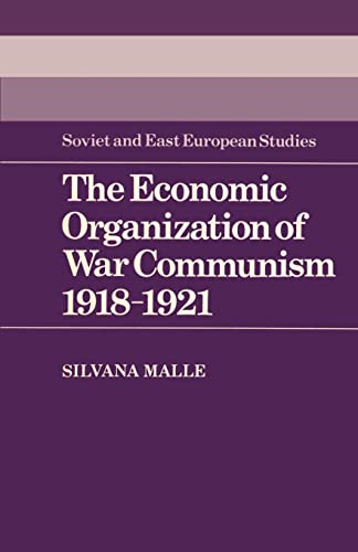 The Economic Organization of War Communism 1918 1921 (Cambridge Russian, Soviet and Post-Soviet Studies, 47)