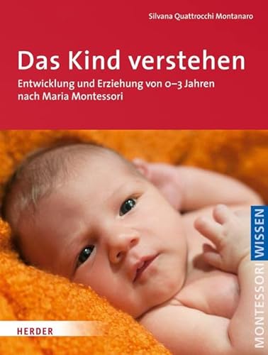 Das Kind verstehen: Entwicklung und Erziehung von 0-3 Jahren nach Maria Montessori (Montessori Wissen: Herausgegeben im Auftrag der Deutschen Montessori-Gesellschaft e.V.)