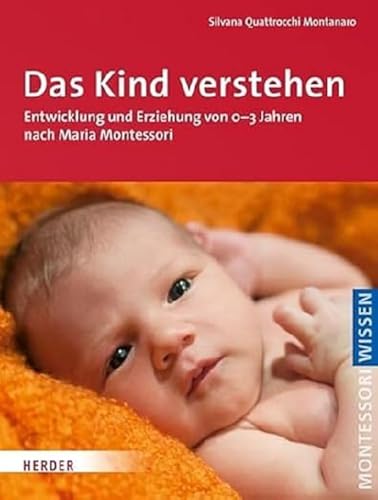 Das Kind verstehen: Entwicklung und Erziehung von 0-3 Jahren nach Maria Montessori (Montessori Wissen: Herausgegeben im Auftrag der Deutschen Montessori-Gesellschaft e.V.)