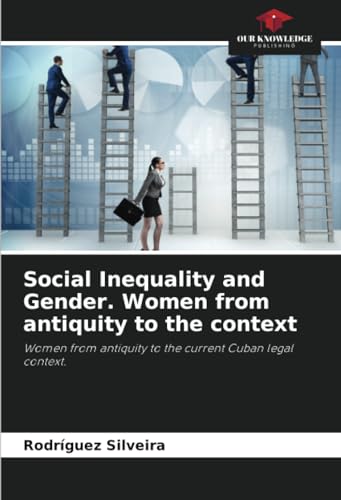 Social Inequality and Gender. Women from antiquity to the context: Women from antiquity to the current Cuban legal context. von Our Knowledge Publishing
