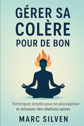 Gérer sa Colère pour de Bon: Techniques simples pour ne plus exploser et retrouver des relations saines von Independently published