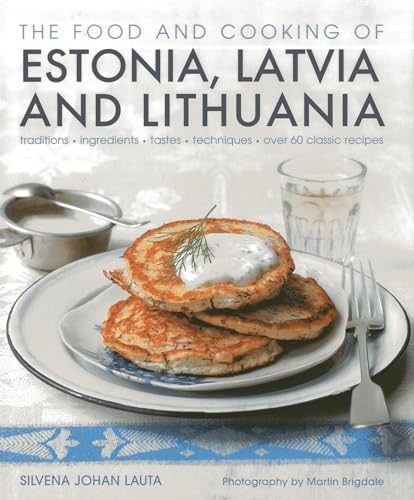 The Food and Cooking of Estonia, Latvia and Lithuania: Traditions, Ingredients, Tastes, Techniques, Over 60 Classic Recipes: Traditions, Ingredients, Tastes and Techniques