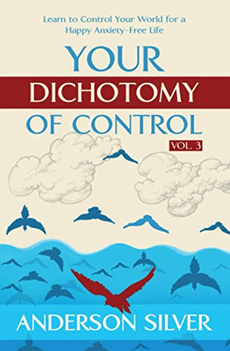 Vol 3 - Your Dichotomy of Control: Learn to Control Your World for a Happy Anxiety-Free Life (Stoicism for a Better Life, Band 3)