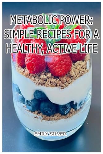 Metabolic Power: Simple Recipes for a Healthy, Active Life: Eat Well, Move More, Live Strong Metabolic Power: Simple Recipes for a Healthy, Active Life: Eat Well, Move More, Live Strong von Independently published