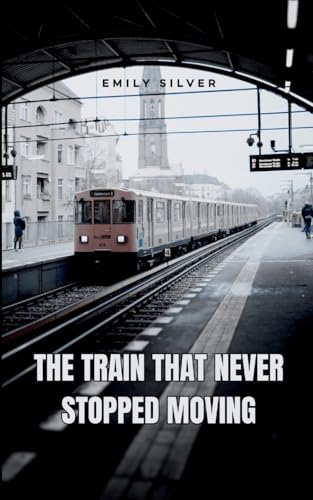The Train That Never Stopped Moving The Train That Never Stopped Moving von Emily Silver