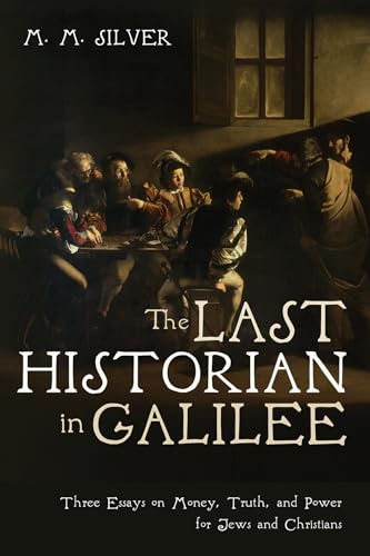 The Last Historian in Galilee: Three Essays on Money, Truth, and Power for Jews and Christians von Wipf and Stock