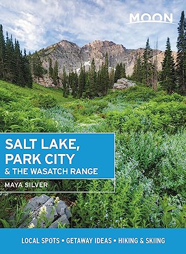 Moon Salt Lake, Park City & the Wasatch Range: Local Spots, Getaway Ideas, Hiking & Skiing (Travel Guide)